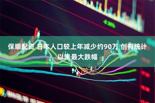保顺配资 日本人口较上年减少约90万 创有统计以来最大跌幅